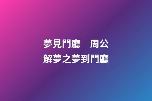 夢見門廳　周公解夢之夢到門廳